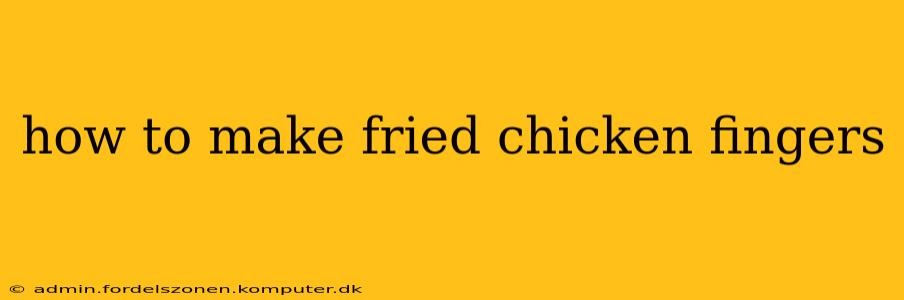 how to make fried chicken fingers