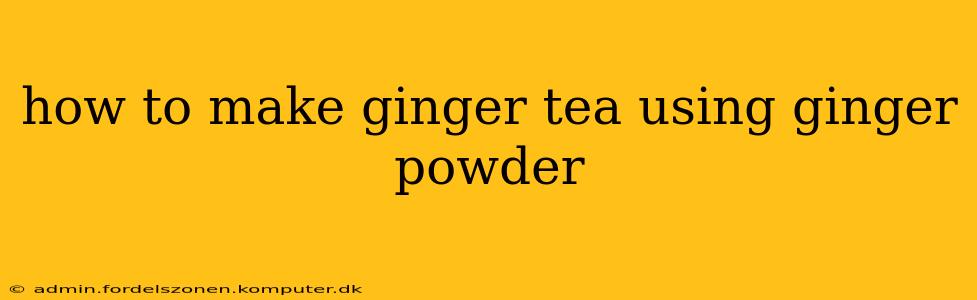 how to make ginger tea using ginger powder