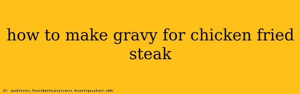 how to make gravy for chicken fried steak