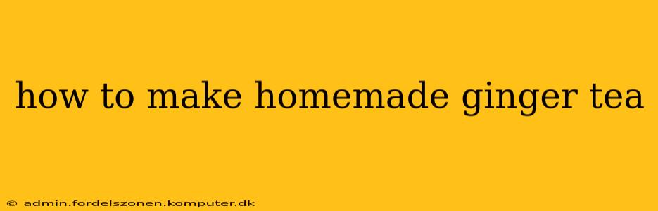 how to make homemade ginger tea