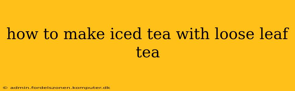 how to make iced tea with loose leaf tea