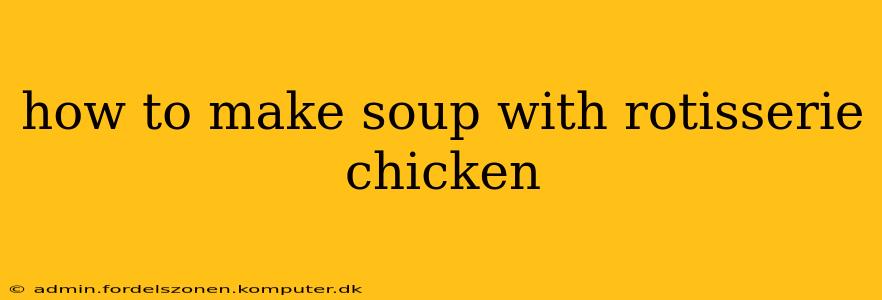 how to make soup with rotisserie chicken