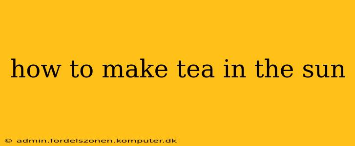 how to make tea in the sun