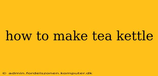 how to make tea kettle