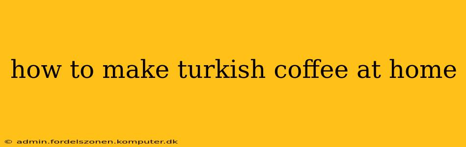 how to make turkish coffee at home