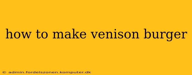 how to make venison burger