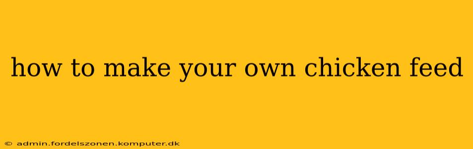 how to make your own chicken feed