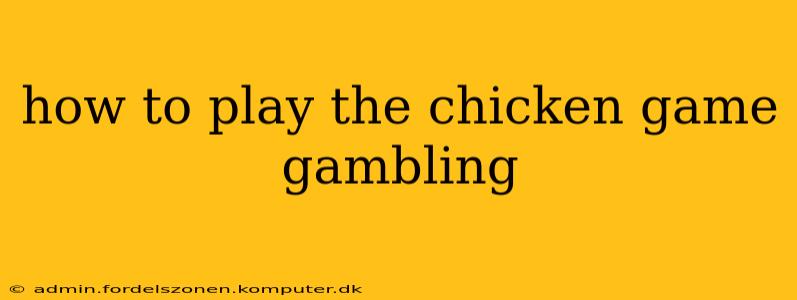 how to play the chicken game gambling