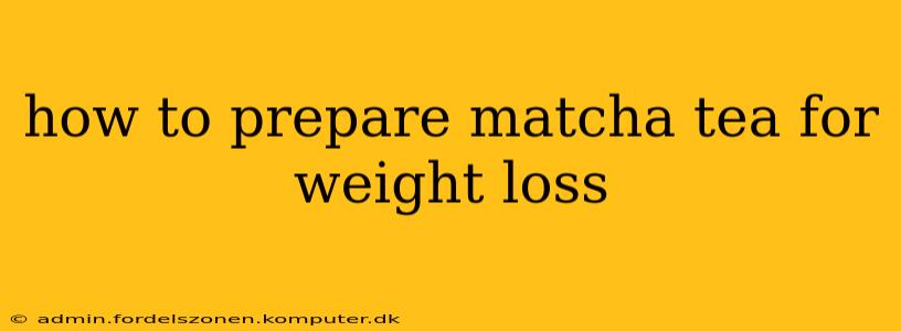 how to prepare matcha tea for weight loss