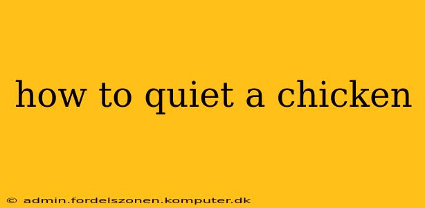 how to quiet a chicken