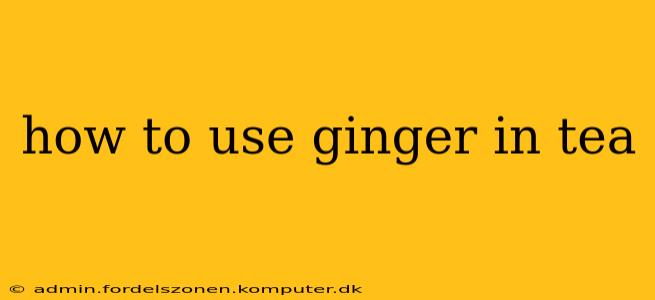 how to use ginger in tea