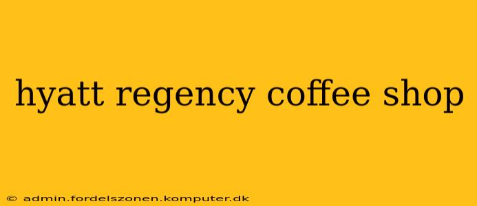 hyatt regency coffee shop
