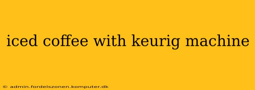iced coffee with keurig machine