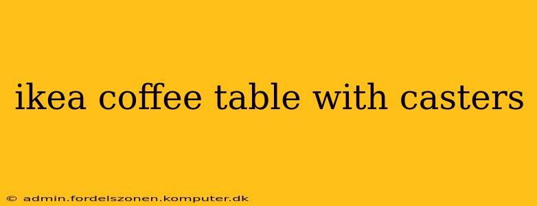 ikea coffee table with casters
