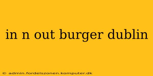 in n out burger dublin