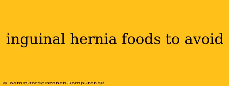 inguinal hernia foods to avoid