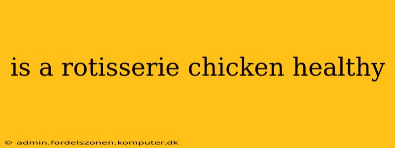 is a rotisserie chicken healthy