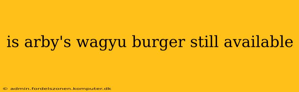is arby's wagyu burger still available