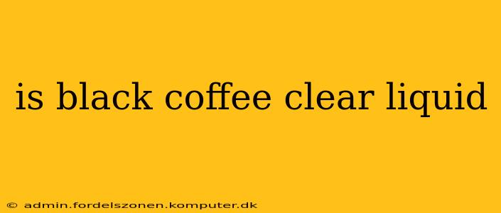 is black coffee clear liquid