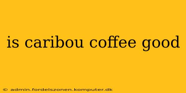is caribou coffee good