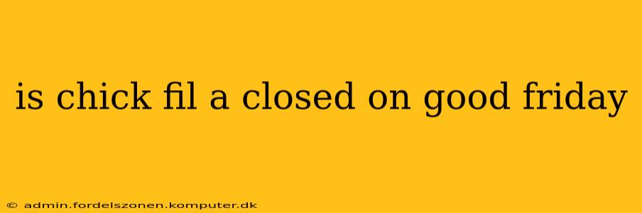 is chick fil a closed on good friday