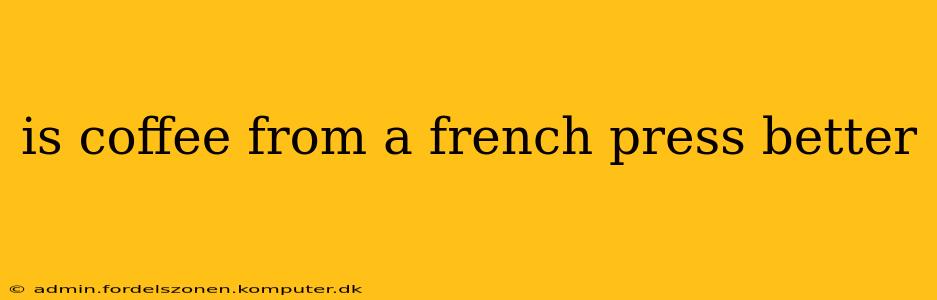 is coffee from a french press better