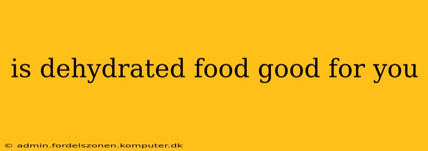 is dehydrated food good for you