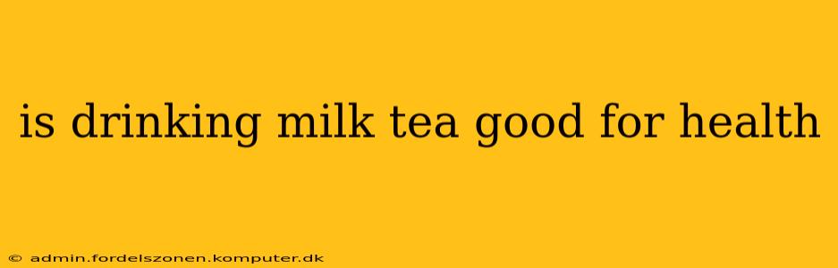 is drinking milk tea good for health