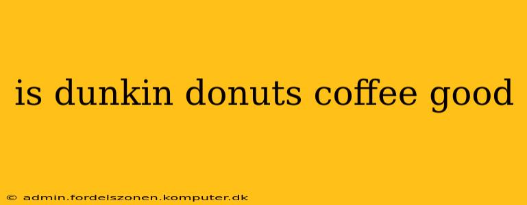 is dunkin donuts coffee good