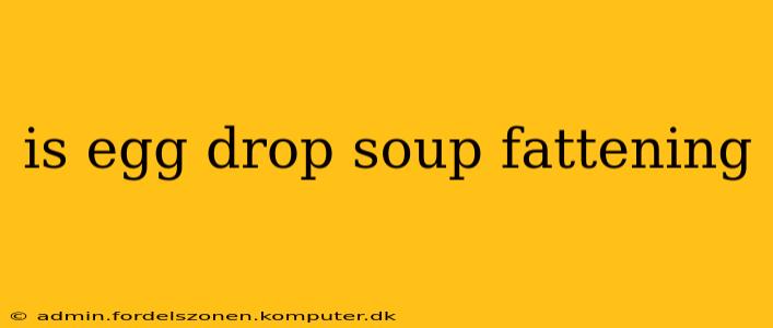 is egg drop soup fattening