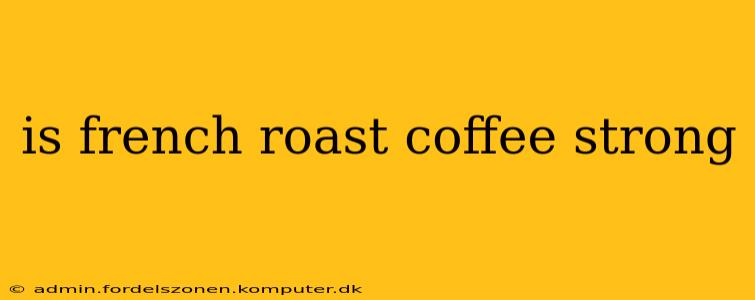is french roast coffee strong