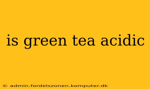 is green tea acidic