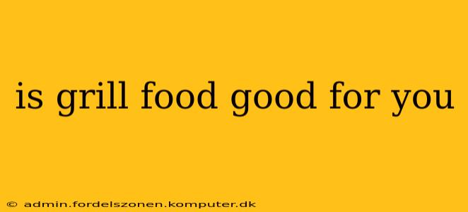 is grill food good for you