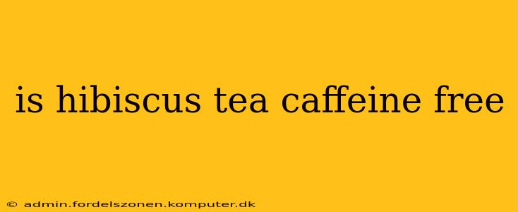 is hibiscus tea caffeine free