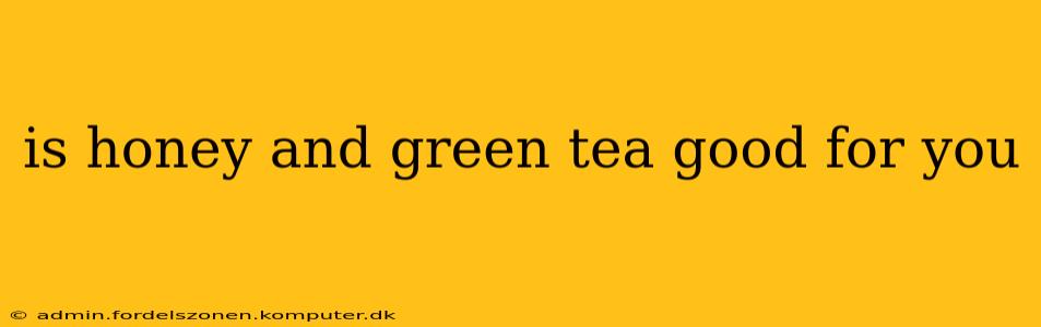is honey and green tea good for you