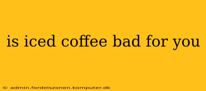 is iced coffee bad for you