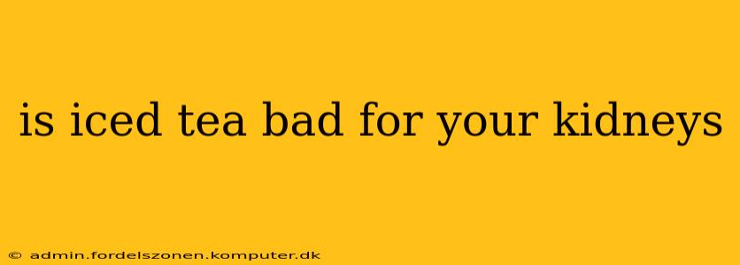 is iced tea bad for your kidneys