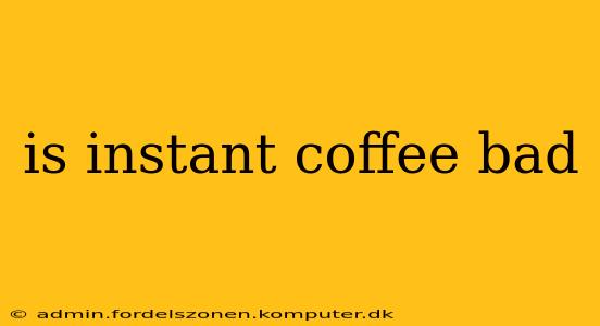 is instant coffee bad