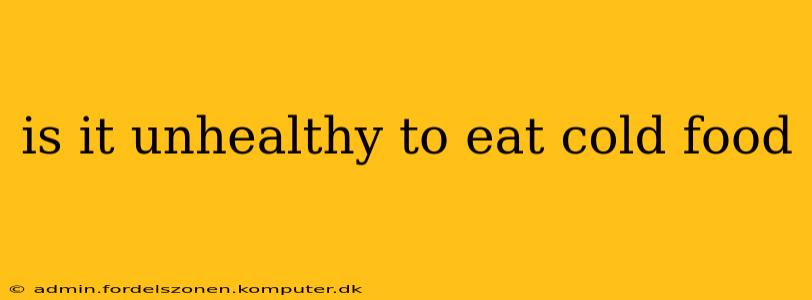 is it unhealthy to eat cold food