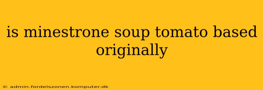 is minestrone soup tomato based originally