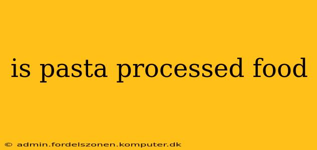 is pasta processed food