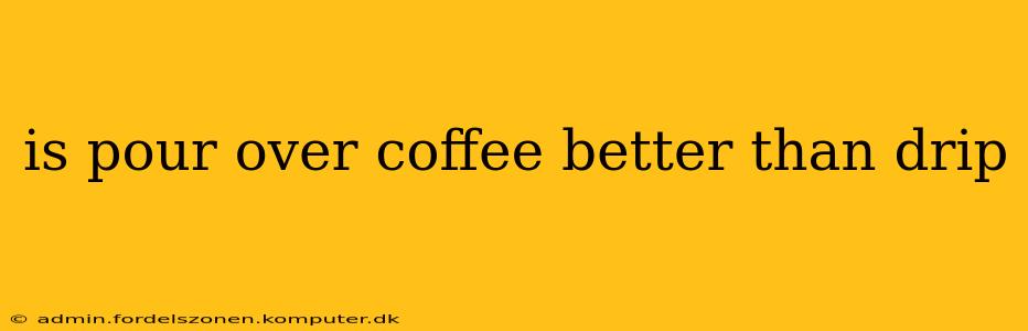 is pour over coffee better than drip