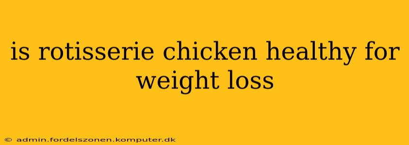 is rotisserie chicken healthy for weight loss