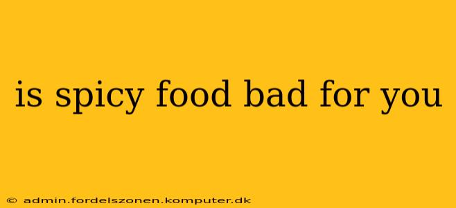 is spicy food bad for you