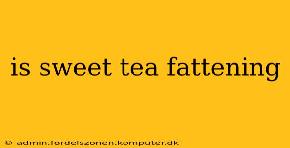 is sweet tea fattening