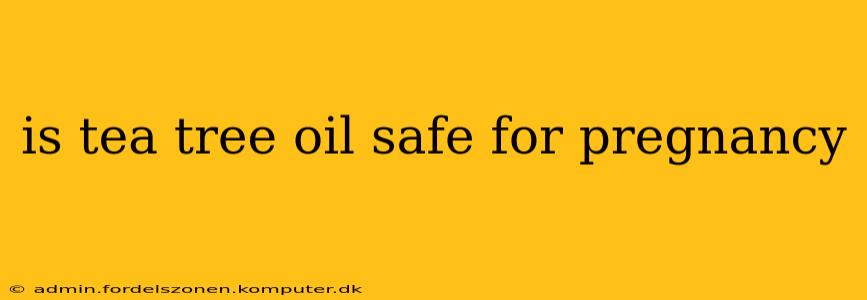 is tea tree oil safe for pregnancy