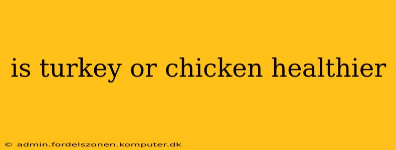 is turkey or chicken healthier