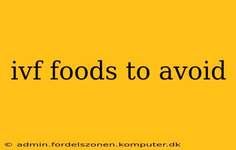ivf foods to avoid
