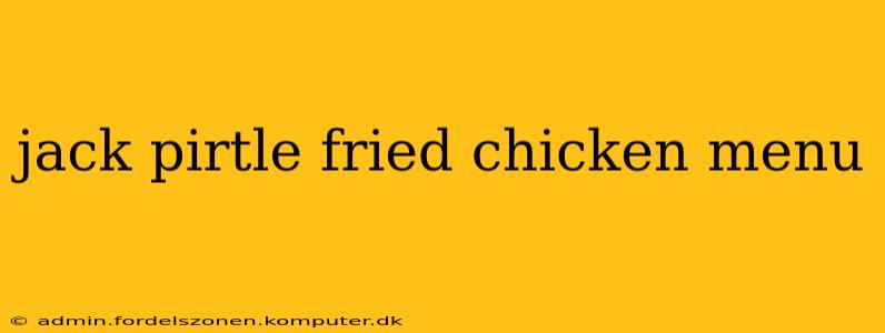 jack pirtle fried chicken menu
