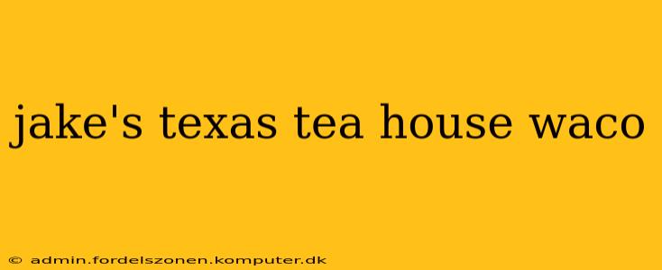 jake's texas tea house waco